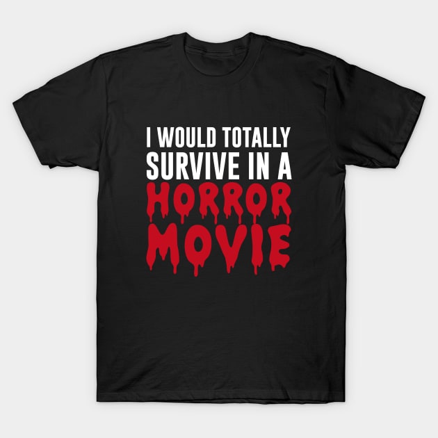 I Would Totally Survive In A Horror Movie T-Shirt by amalya